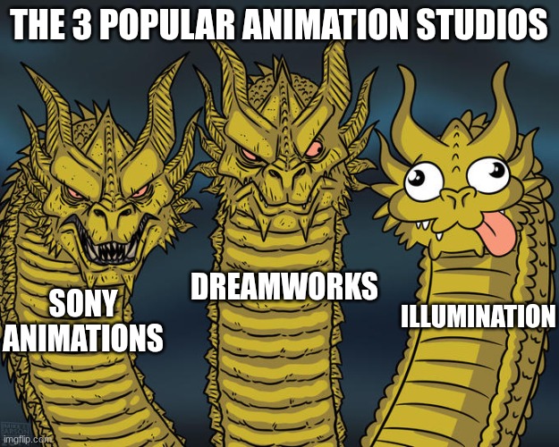 this is true | THE 3 POPULAR ANIMATION STUDIOS; DREAMWORKS; SONY ANIMATIONS; ILLUMINATION | image tagged in three-headed dragon | made w/ Imgflip meme maker