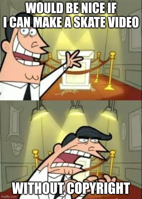Even flooooowww.... | WOULD BE NICE IF I CAN MAKE A SKATE VIDEO; WITHOUT COPYRIGHT | image tagged in memes,this is where i'd put my trophy if i had one,skating,steezus,skate | made w/ Imgflip meme maker