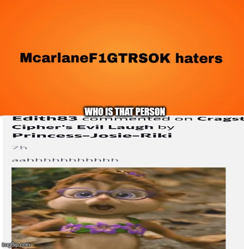 And I have no opinion on ts person | WHO IS THAT PERSON | image tagged in ruin this fill in meme 324,alvin and the chipmunks,deviantart,ahh,scream,oh wow are you actually reading these tags | made w/ Imgflip meme maker