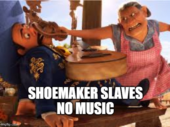 NO MUSIC | SHOEMAKER SLAVES
NO MUSIC | image tagged in no music | made w/ Imgflip meme maker
