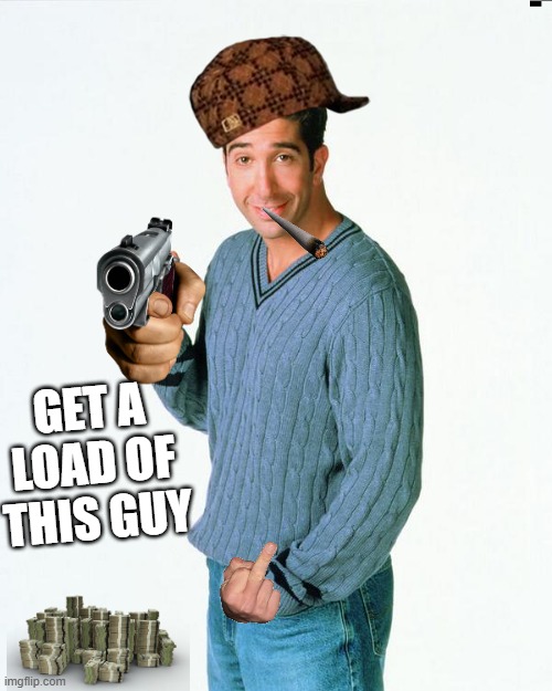Ross Get a Load Of | GET A LOAD OF THIS GUY | image tagged in ross get a load of | made w/ Imgflip meme maker
