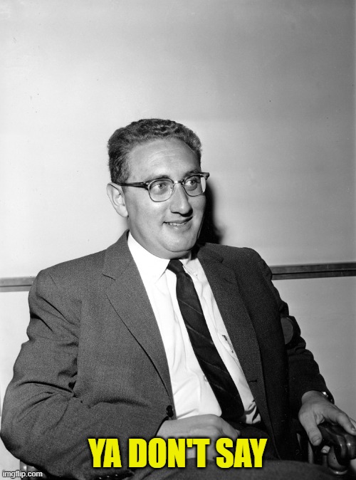 Henry Kissinger | YA DON'T SAY | image tagged in henry kissinger | made w/ Imgflip meme maker