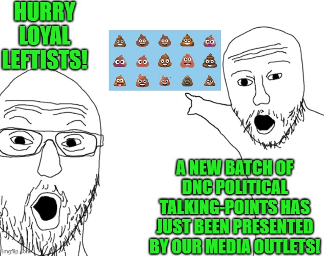 How leftist 'sausage' is made. | HURRY LOYAL LEFTISTS! A NEW BATCH OF DNC POLITICAL TALKING-POINTS HAS JUST BEEN PRESENTED BY OUR MEDIA OUTLETS! | image tagged in soyjak pointing | made w/ Imgflip meme maker