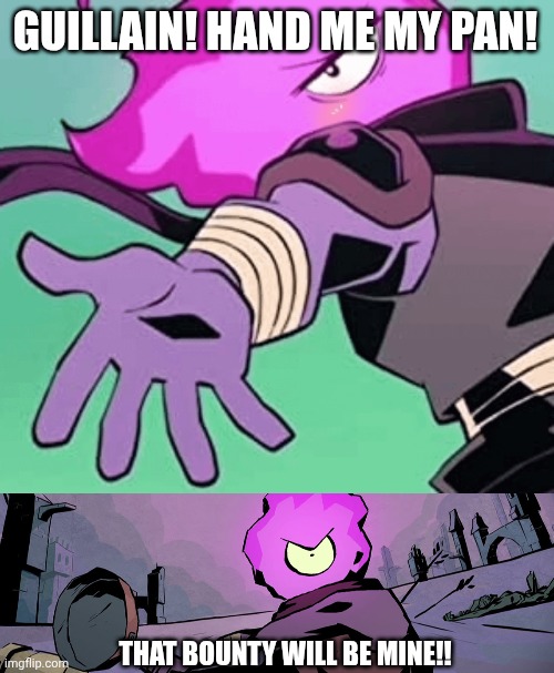 GUILLAIN! HAND ME MY PAN! THAT BOUNTY WILL BE MINE!! | made w/ Imgflip meme maker