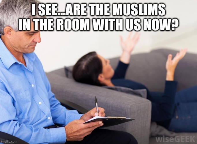 Therapist, notes | I SEE...ARE THE MUSLIMS IN THE ROOM WITH US NOW? | image tagged in therapist notes | made w/ Imgflip meme maker
