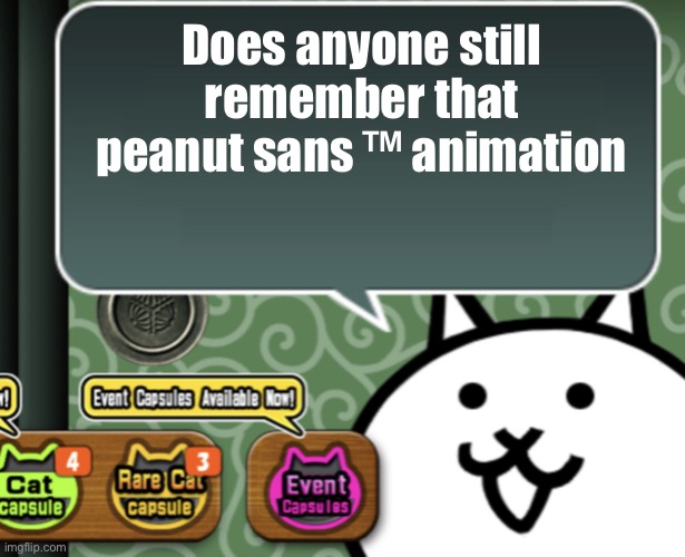 Idk what demons possessed me to put in the trademark symbol | Does anyone still remember that peanut sans ™ animation | image tagged in the basic cat says something | made w/ Imgflip meme maker