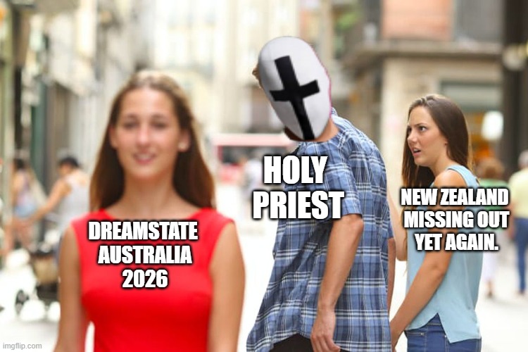 Distracted Boyfriend Meme | HOLY 
PRIEST; NEW ZEALAND 
MISSING OUT
YET AGAIN. DREAMSTATE 
AUSTRALIA
2026 | image tagged in memes,distracted boyfriend | made w/ Imgflip meme maker