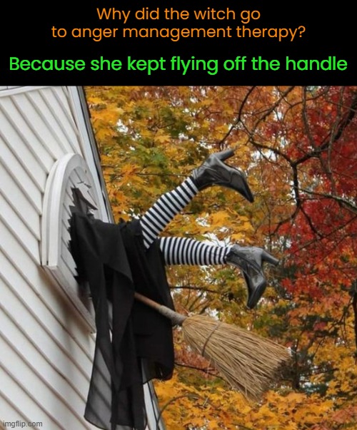 It's Witch Crash | Why did the witch go to anger management therapy? Because she kept flying off the handle | image tagged in funny memes,halloween,eyeroll | made w/ Imgflip meme maker