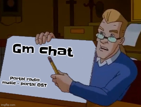 whiteboard | Gm chat; Portal radio music - portal OST | image tagged in whiteboard | made w/ Imgflip meme maker