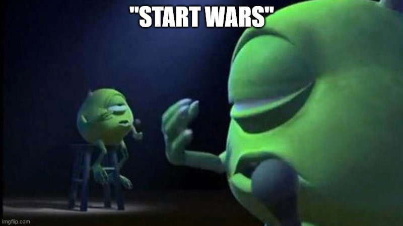 "START WARS" | image tagged in mike wazowski singing | made w/ Imgflip meme maker