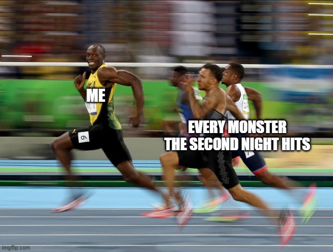 ME EVERY MONSTER THE SECOND NIGHT HITS | image tagged in usain bolt running | made w/ Imgflip meme maker