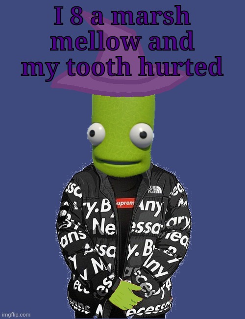 SPOOKY epilektoi drip | I 8 a marsh mellow and my tooth hurted | image tagged in spooky epilektoi drip | made w/ Imgflip meme maker