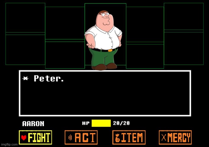 Peter. | * Peter. AARON | image tagged in blank undertale battle,peter | made w/ Imgflip meme maker