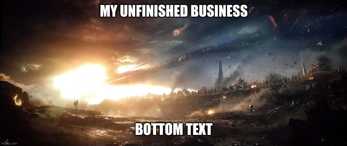 Captain America vs Thanos Army | MY UNFINISHED BUSINESS BOTTOM TEXT | image tagged in captain america vs thanos army | made w/ Imgflip meme maker