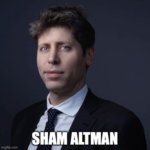 Sham Altman | SHAM ALTMAN | image tagged in ai,tech,techbro,plagiarism | made w/ Imgflip meme maker