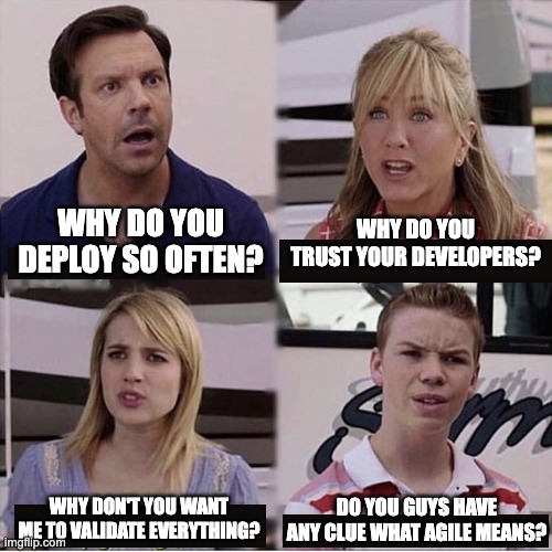 Agile, it's complicated | WHY DO YOU DEPLOY SO OFTEN? WHY DO YOU TRUST YOUR DEVELOPERS? WHY DON'T YOU WANT ME TO VALIDATE EVERYTHING? DO YOU GUYS HAVE ANY CLUE WHAT AGILE MEANS? | image tagged in you guys are getting paid template | made w/ Imgflip meme maker