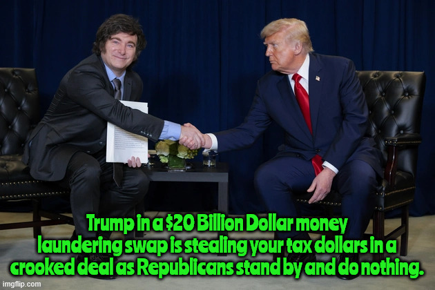 Your Dollars for Dictators | Trump in a $20 Billion Dollar money laundering swap is stealing your tax dollars in a crooked deal as Republicans stand by and do nothing. | image tagged in your dollars for dictators,how does this effect the price of soybeans in untied states,screw the debt trump fixed it to fail | made w/ Imgflip meme maker