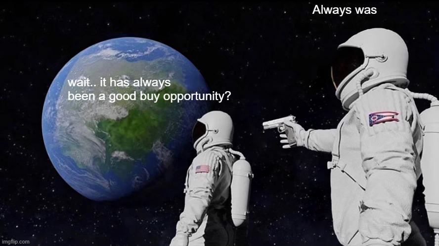 Always Has Been Meme | Always was; wait.. it has always been a good buy opportunity? | image tagged in memes,always has been | made w/ Imgflip meme maker