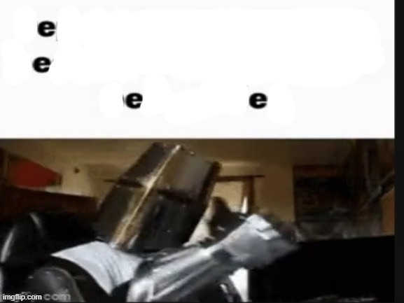 e e e e e | made w/ Imgflip meme maker