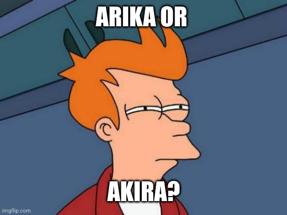 Futurama Fry Meme | ARIKA OR AKIRA? | image tagged in memes,futurama fry | made w/ Imgflip meme maker