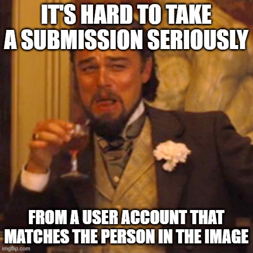 Laughing Leo Meme | IT'S HARD TO TAKE A SUBMISSION SERIOUSLY FROM A USER ACCOUNT THAT MATCHES THE PERSON IN THE IMAGE | image tagged in memes,laughing leo | made w/ Imgflip meme maker