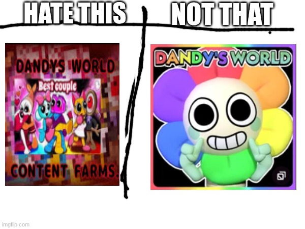 UR hating the wrong thing D: | HATE THIS; NOT THAT | image tagged in anti dandy's world | made w/ Imgflip meme maker
