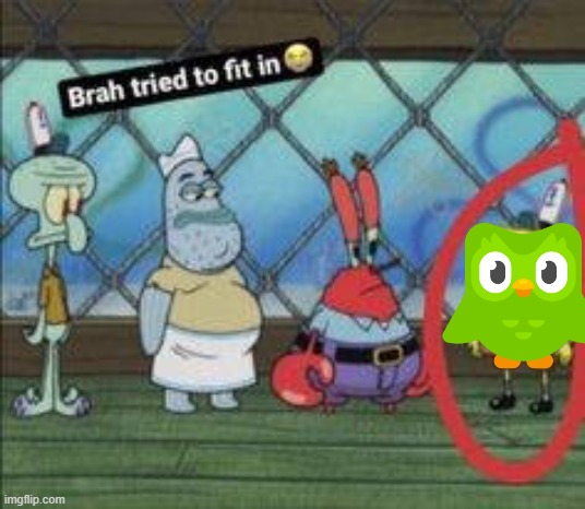 Bro tried to fit in | image tagged in bro tried to fit in | made w/ Imgflip meme maker