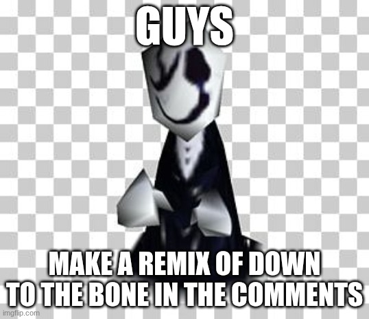 Gaster_bruh update template | GUYS; MAKE A REMIX OF DOWN TO THE BONE IN THE COMMENTS | image tagged in gaster_bruh update template | made w/ Imgflip meme maker