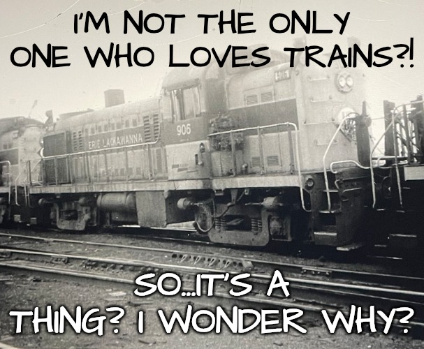 Erie Lackawanna ALCO RS-2 #906 | I'M NOT THE ONLY ONE WHO LOVES TRAINS?! SO...IT'S A THING? I WONDER WHY? | image tagged in erie lackawanna alco rs-2 906 | made w/ Imgflip meme maker