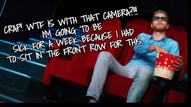 CRAP! WTF IS WITH THAT CAMERA?!!!
I'M GOING TO BE SICK FOR A WEEK BECAUSE I HAD TO SIT IN THE FRONT ROW FOR THIS. | made w/ Imgflip meme maker