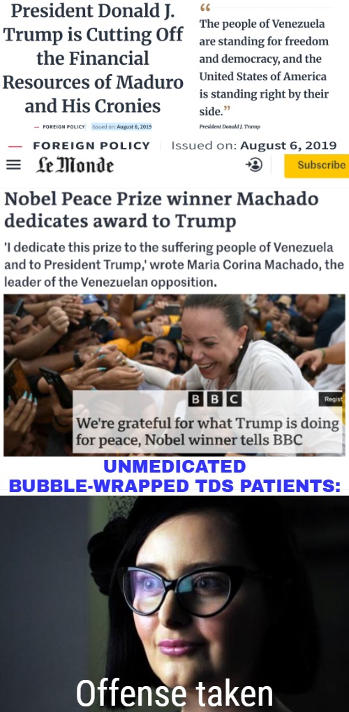 She's joining 4 African leaders plus Pakistan, India and Israel. Though I'd prefer seeing that tainted prize gone completely | UNMEDICATED BUBBLE-WRAPPED TDS PATIENTS:; Offense taken | image tagged in triggered,trump derangement syndrome,peace,politics,venezuela | made w/ Imgflip meme maker