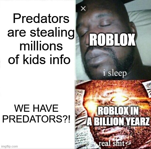 Sleeping Shaq Meme | Predators are stealing millions of kids info; ROBLOX; WE HAVE PREDATORS?! ROBLOX IN A BILLION YEARZ | image tagged in memes,sleeping shaq | made w/ Imgflip meme maker
