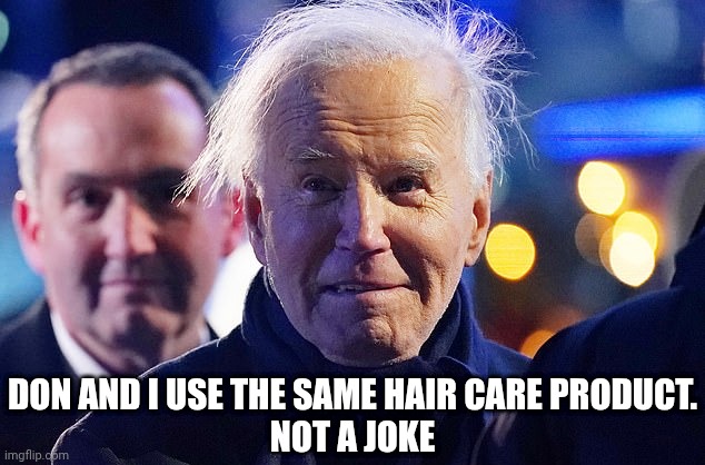 DON AND I USE THE SAME HAIR CARE PRODUCT.
NOT A JOKE | made w/ Imgflip meme maker