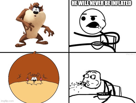 Taz was been inflated | HE WILL NEVER BE INFLATED | image tagged in he will never | made w/ Imgflip meme maker