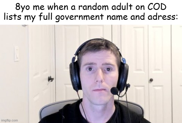 . | 8yo me when a random adult on COD lists my full government name and adress: | image tagged in cod | made w/ Imgflip meme maker
