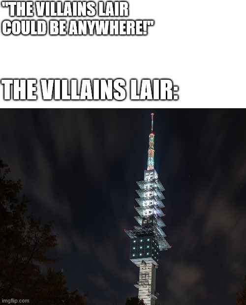 The villains lair in Movies | ''THE VILLAINS LAIR COULD BE ANYWHERE!''; THE VILLAINS LAIR: | image tagged in hannover,germany,lattice climbing,horror,creepypasta,latticeclimbing | made w/ Imgflip meme maker
