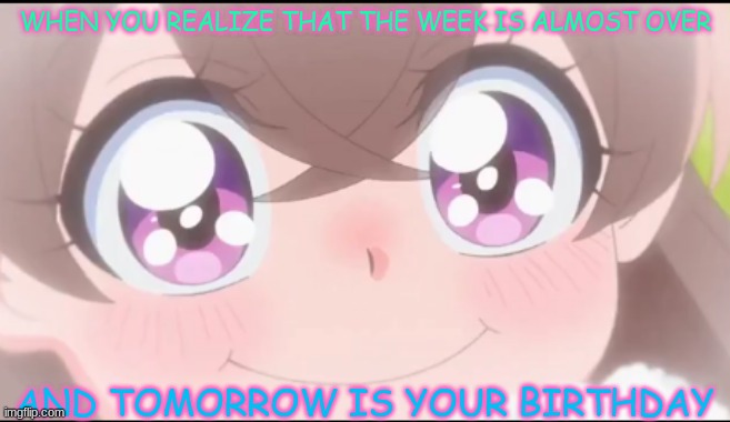 Total Happiness :D | WHEN YOU REALIZE THAT THE WEEK IS ALMOST OVER; AND TOMORROW IS YOUR BIRTHDAY | image tagged in oh wow are you actually reading these tags,the weekend,happy yui nagomi,precure,happiness noise,hell yeah | made w/ Imgflip meme maker