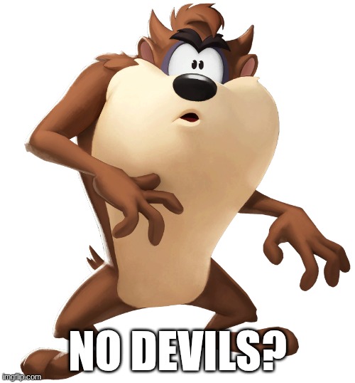 No Devils | NO DEVILS? | image tagged in taz multiversus render | made w/ Imgflip meme maker