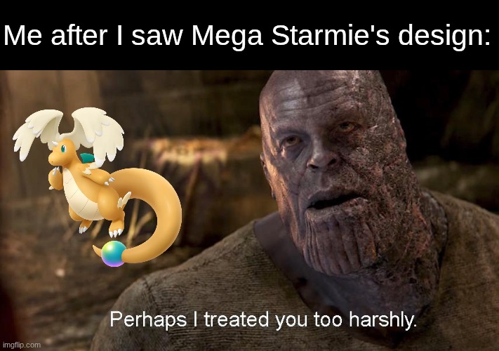 Owe someone an apology | Me after I saw Mega Starmie's design: | image tagged in perhaps i treated you too harshly,memes,funny,pokemon,gaming | made w/ Imgflip meme maker