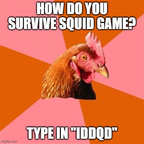 Anti Joke Chicken Meme | HOW DO YOU SURVIVE SQUID GAME? TYPE IN "IDDQD" | image tagged in memes,anti joke chicken | made w/ Imgflip meme maker