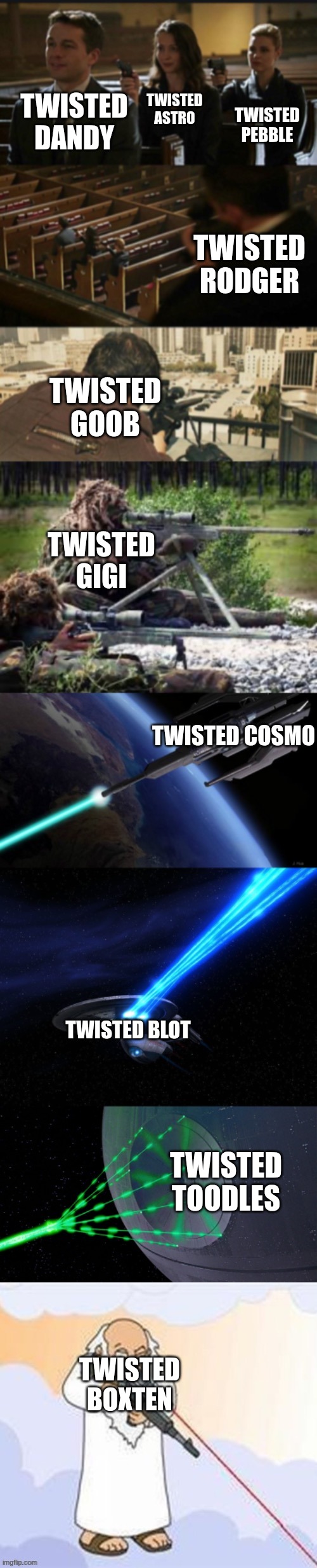 the most annoying twisteds | TWISTED ASTRO; TWISTED PEBBLE; TWISTED DANDY; TWISTED RODGER; TWISTED GOOB; TWISTED GIGI; TWISTED COSMO; TWISTED BLOT; TWISTED TOODLES; TWISTED BOXTEN | image tagged in assassination chain with too many assassins | made w/ Imgflip meme maker