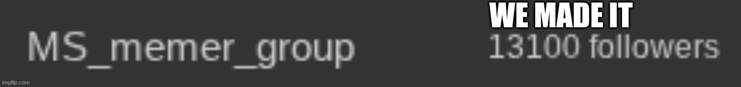 WE MADE IT | made w/ Imgflip meme maker