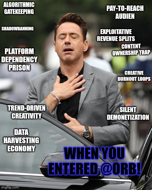 Wen you found a digital hime | PAY-TO-REACH AUDIEN; ALGORITHMIC GATEKEEPING; SHADOWBANNING; EXPLOITATIVE REVENUE SPLITS; CONTENT OWNERSHIP TRAP; PLATFORM DEPENDENCY PRISON; CREATIVE BURNOUT LOOPS; SILENT DEMONETIZATION; TREND-DRIVEN CREATIVITY; DATA HARVESTING ECONOMY; WHEN YOU ENTERED @ORB! | image tagged in relief,orb,orb club | made w/ Imgflip meme maker