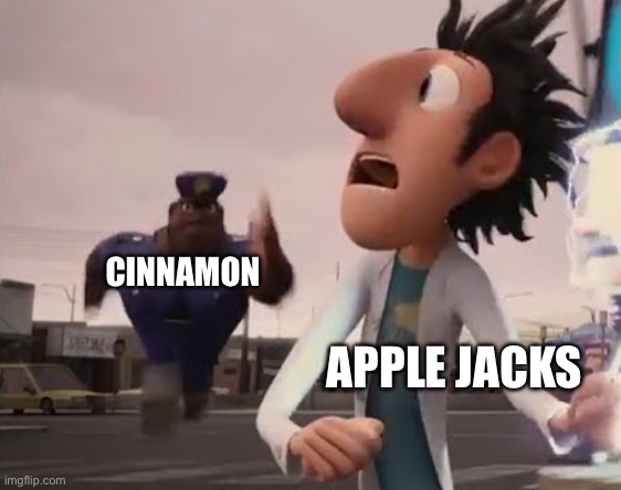 HERE I COME, I AM CINNAMON | CINNAMON; APPLE JACKS | image tagged in officer earl running,apple jacks,cinnamon,here i come i am cinnamon,commercial,guess the reference | made w/ Imgflip meme maker
