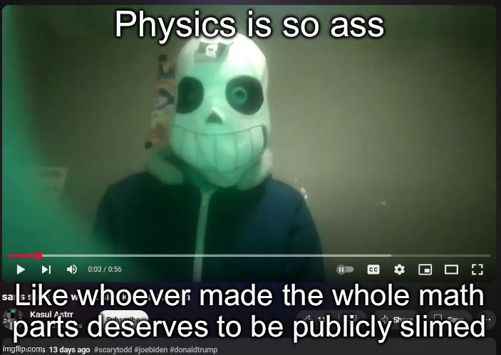 Y’all out there hating algebra, atleast for algebra you just have to remember an equation and you’re good to go | Physics is so ass; Like whoever made the whole math parts deserves to be publicly slimed | image tagged in sans says the worst slur known to man | made w/ Imgflip meme maker