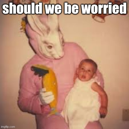 should we be worried | made w/ Imgflip meme maker