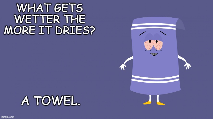 Daily Bad Dad Joke October 15, 2025 | WHAT GETS WETTER THE MORE IT DRIES? A TOWEL. | image tagged in towelie south park | made w/ Imgflip meme maker