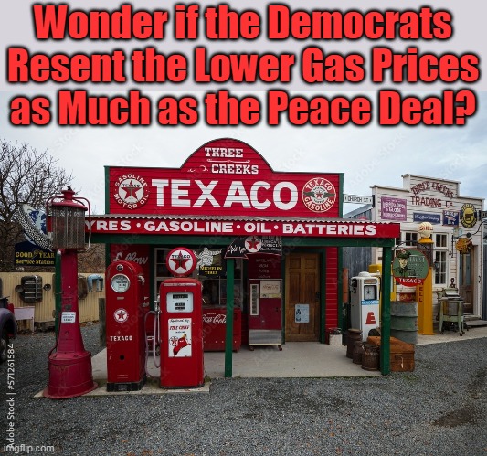 Gas keeps going down? So will everything | Wonder if the Democrats Resent the Lower Gas Prices as Much as the Peace Deal? | image tagged in lower gas prices meme | made w/ Imgflip meme maker