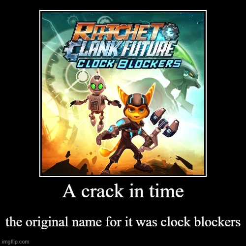 Clock blockers | A crack in time | the original name for it was clock blockers | image tagged in funny,demotivationals,ratchet and clank,ratchet and clank future a crack in time,playstation,ps3 | made w/ Imgflip demotivational maker