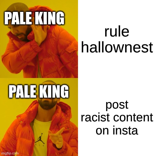 Drake Hotline Bling Meme | rule hallownest post racist content on insta PALE KING PALE KING | image tagged in memes,drake hotline bling | made w/ Imgflip meme maker